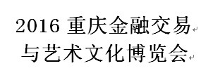 2016年重庆金融交易与艺术文化博览会